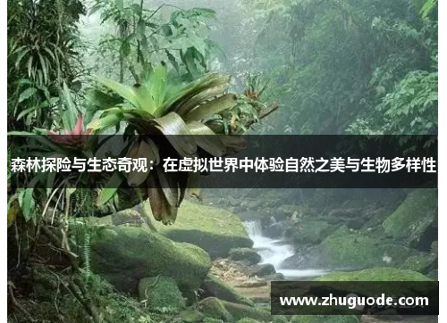 森林探险与生态奇观：在虚拟世界中体验自然之美与生物多样性