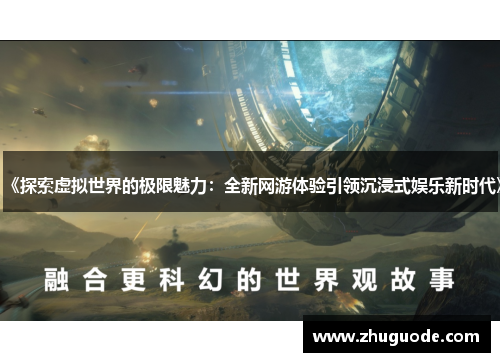 《探索虚拟世界的极限魅力：全新网游体验引领沉浸式娱乐新时代》
