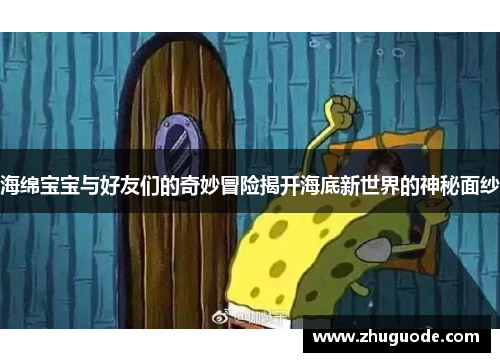 海绵宝宝与好友们的奇妙冒险揭开海底新世界的神秘面纱