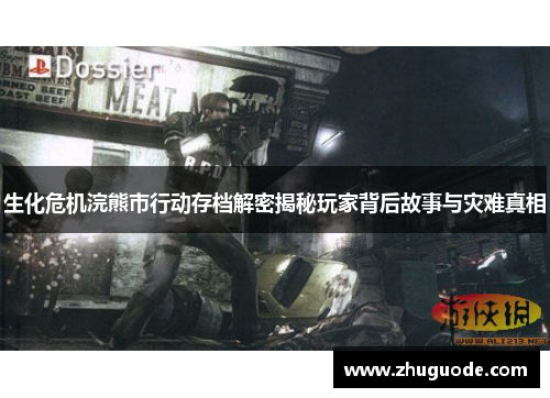 生化危机浣熊市行动存档解密揭秘玩家背后故事与灾难真相